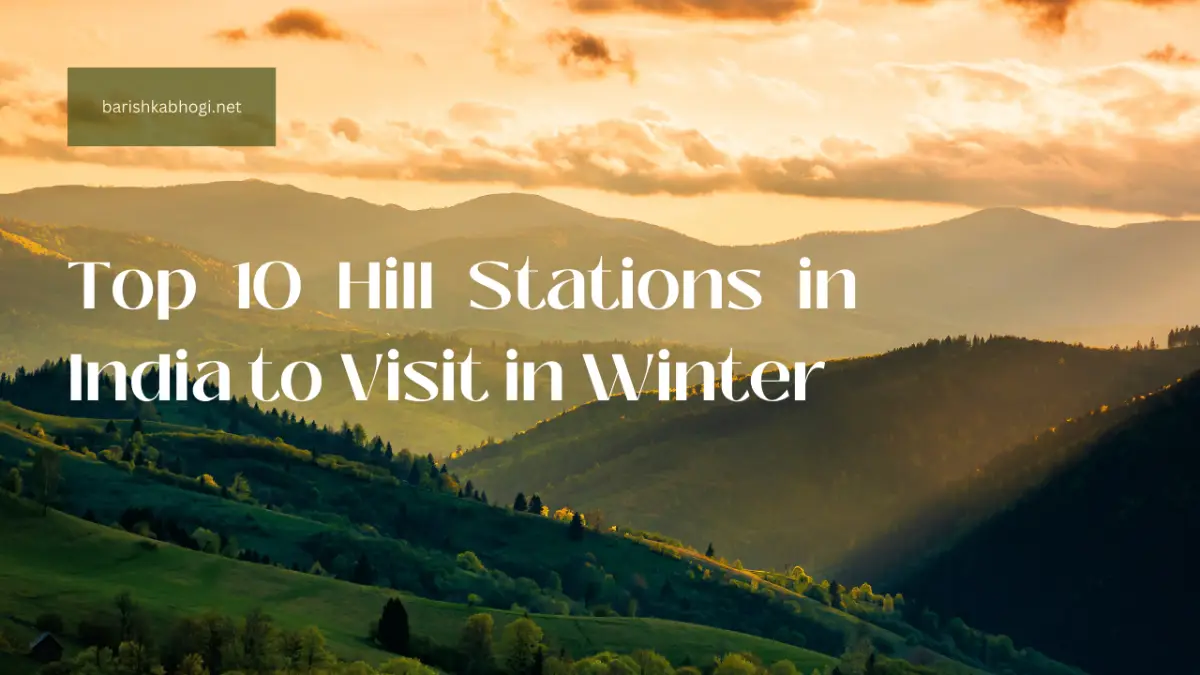 Top 10 Hill Stations in India to Visit in Winter 2025